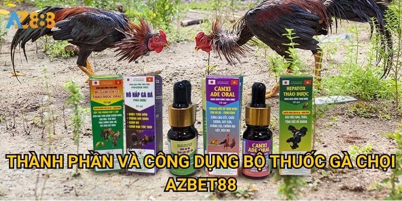 Thành phần và công dụng bộ thuốc gà chọi Azbet88