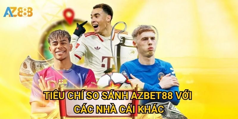Tiêu chí So sánh Azbet88 với các nhà cái khác