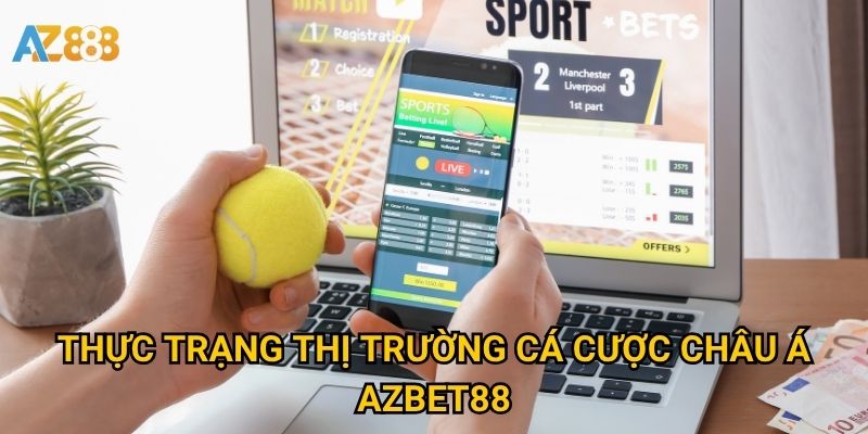 Thực trạng thị trường cá cược châu Á Azbet88
