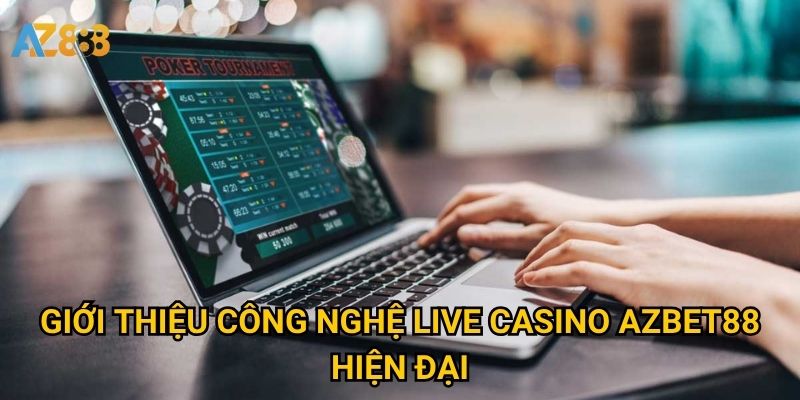 Giới thiệu Công nghệ live casino Azbet88 hiện đại