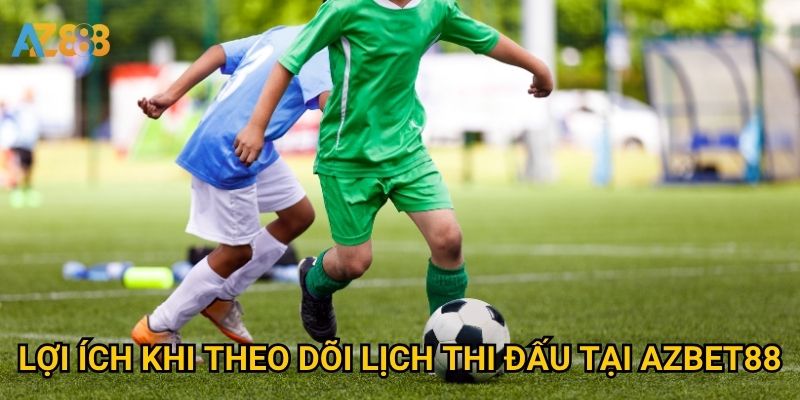 Lợi ích khi theo dõi lịch thi đấu tại Azbet88